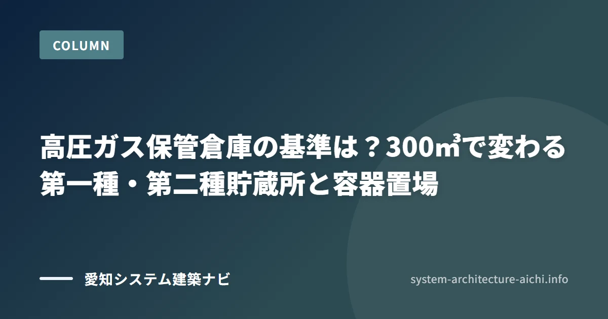 高圧ガス保管倉庫の基準は? 300㎥で変わる第一種・第二種貯蔵所と容器置場